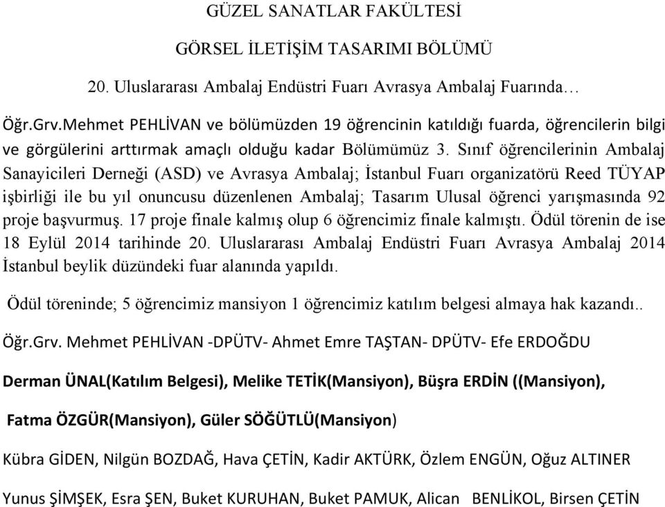 Sınıf öğrencilerinin Ambalaj Sanayicileri Derneği (ASD) ve Avrasya Ambalaj; İstanbul Fuarı organizatörü Reed TÜYAP işbirliği ile bu yıl onuncusu düzenlenen Ambalaj; Tasarım Ulusal öğrenci