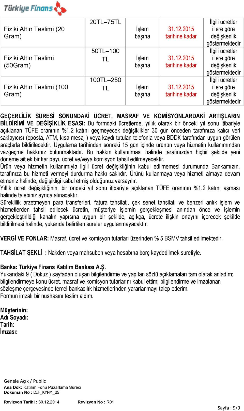 2 katıı geçmeyecek değişiklikler 30 gü öcede tarafııza kalıcı veri saklayıcısı (eposta, ATM, kısa mesaj ) veya kaydı tutula telefola veya BDDK tarafıda uygu görüle araçlarla bildirilecektir.