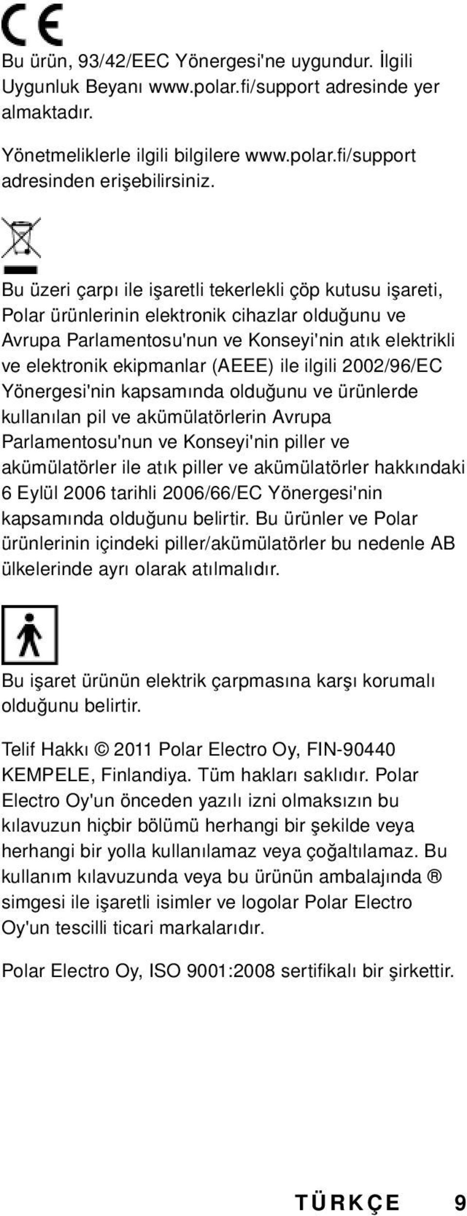 ilgili 2002/96/EC Yönergesi'nin kapsamında olduğunu ve ürünlerde kullanılan pil ve akümülatörlerin Avrupa Parlamentosu'nun ve Konseyi'nin piller ve akümülatörler ile atık piller ve akümülatörler