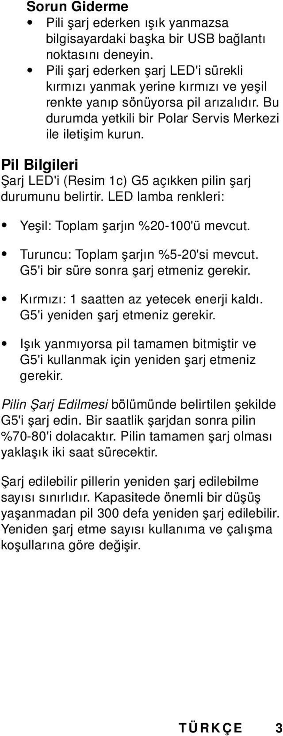 Pil Bilgileri Şarj LED'i (Resim 1c) G5 açıkken pilin şarj durumunu belirtir. LED lamba renkleri: Yeşil: Toplam şarjın %20-100'ü mevcut. Turuncu: Toplam şarjın %5-20'si mevcut.