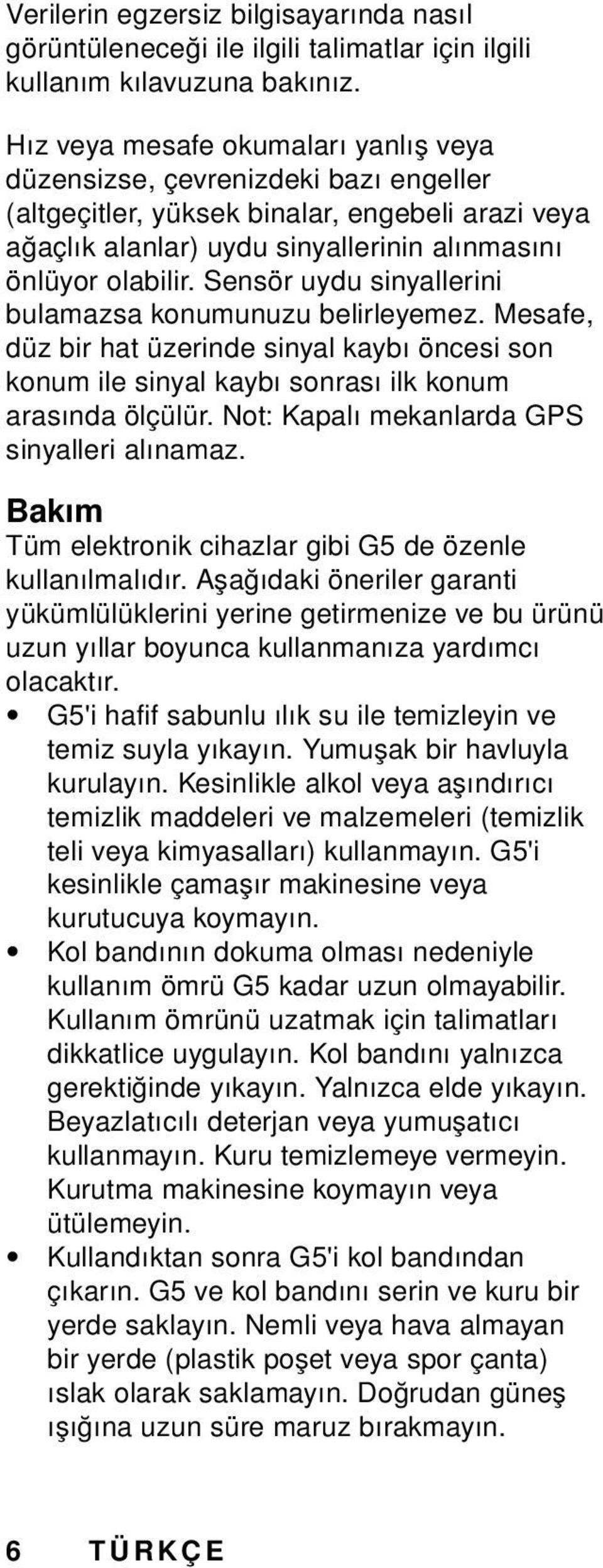 Sensör uydu sinyallerini bulamazsa konumunuzu belirleyemez. Mesafe, düz bir hat üzerinde sinyal kaybı öncesi son konum ile sinyal kaybı sonrası ilk konum arasında ölçülür.