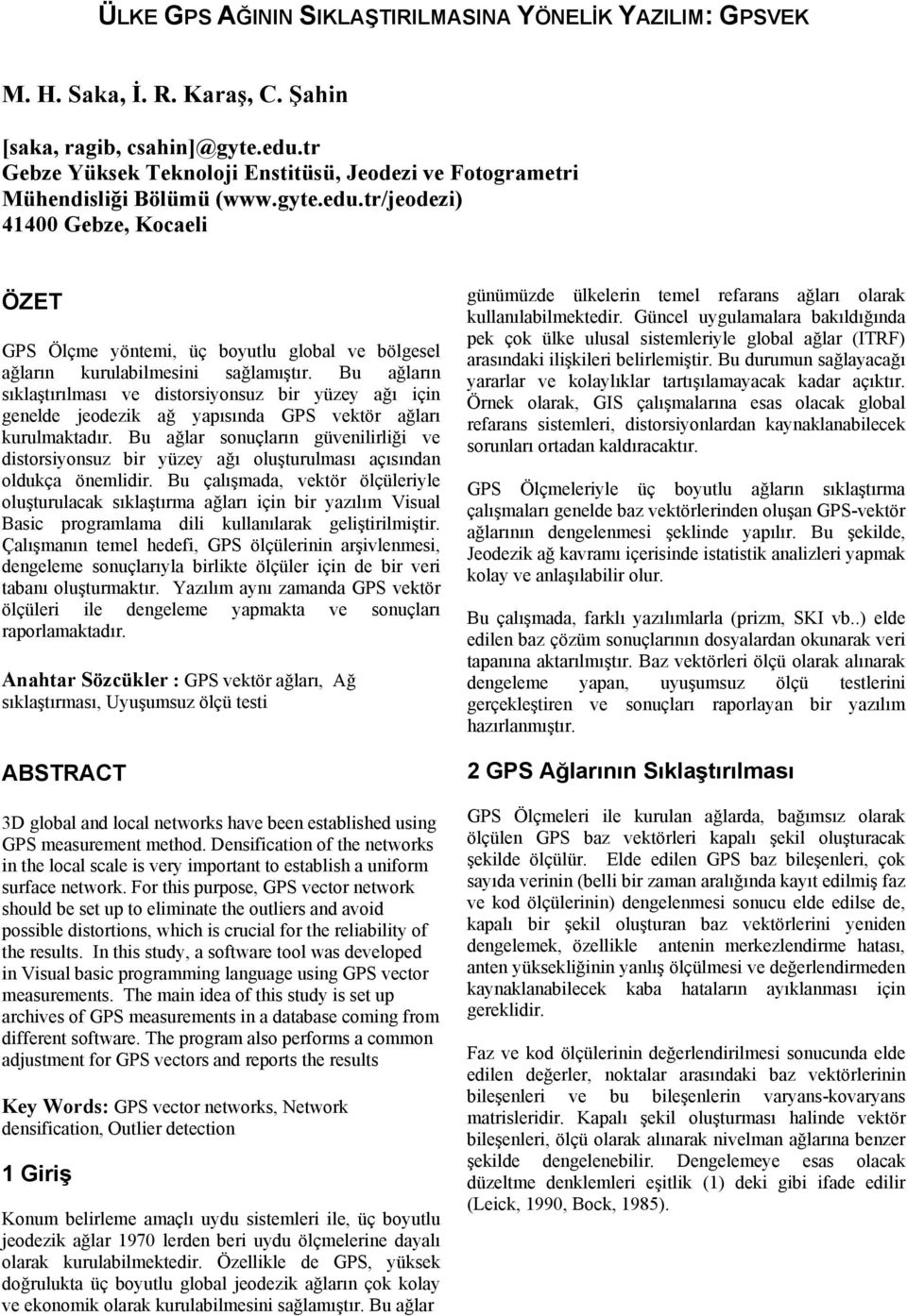 tr/jeodezi) 414 Gebze, Kocaeli ÖZE GPS Ölçe öntei, üç boutlu global ve bölgesel ağların kurulabilesini sağlaıştır.