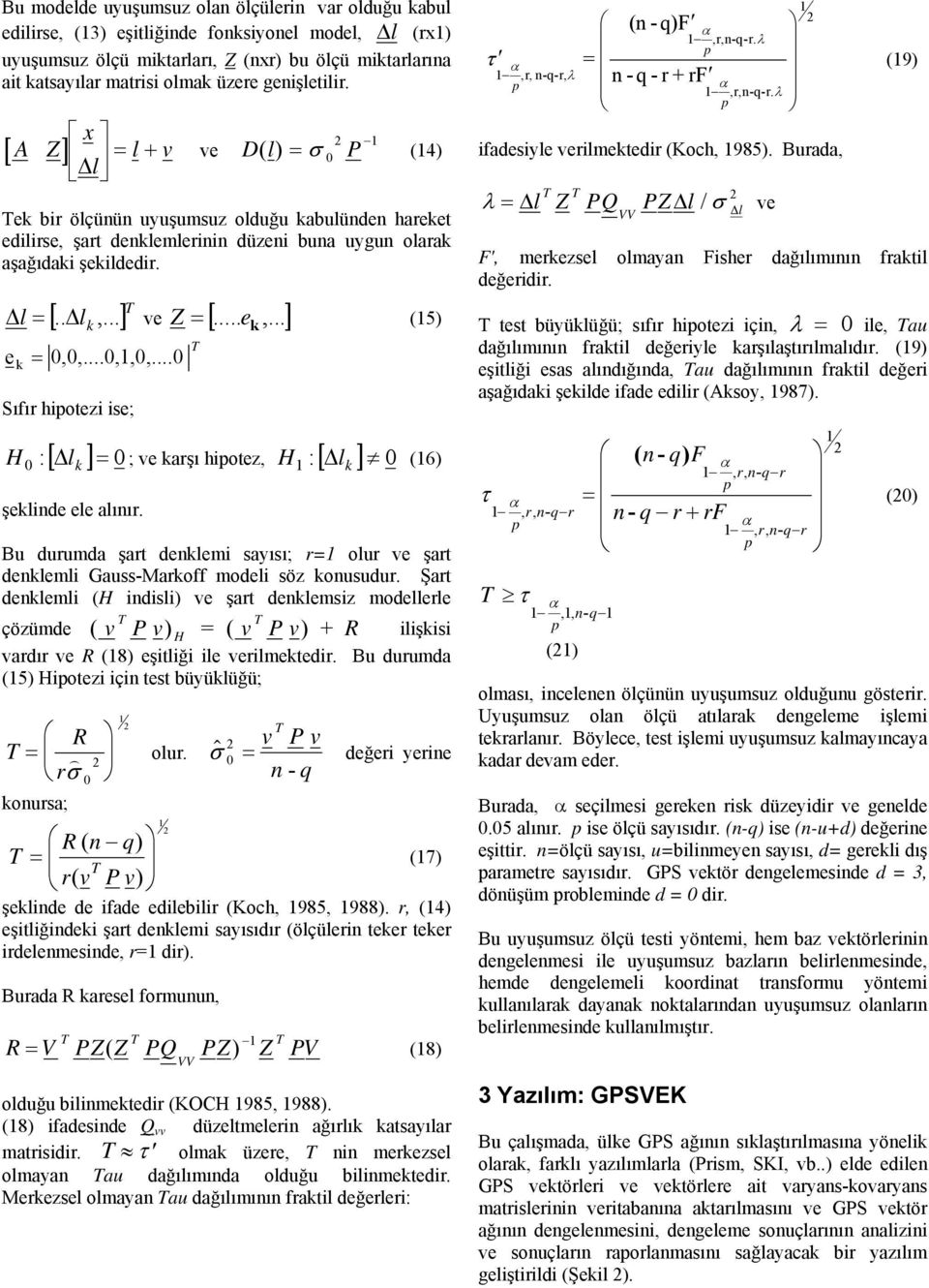 ..] (15) l k e k =,,...,1,,... Sıfır hiotezi ise; H :[ l ] ; ve karşı hiotez, :[ l ] k = şeklinde ele alınır.