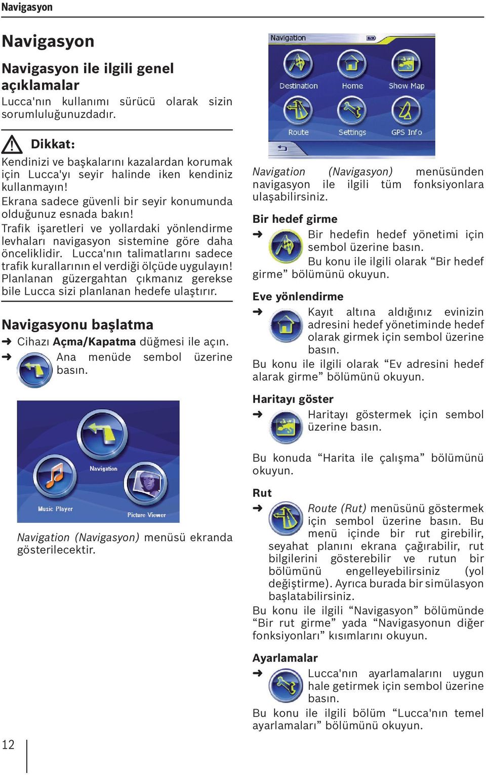 Trafik işaretleri ve yollardaki yönlendirme levhaları navigasyon sistemine göre daha önceliklidir. Lucca'nın talimatlarını sadece trafik kurallarının el verdiği ölçüde uygulayın!