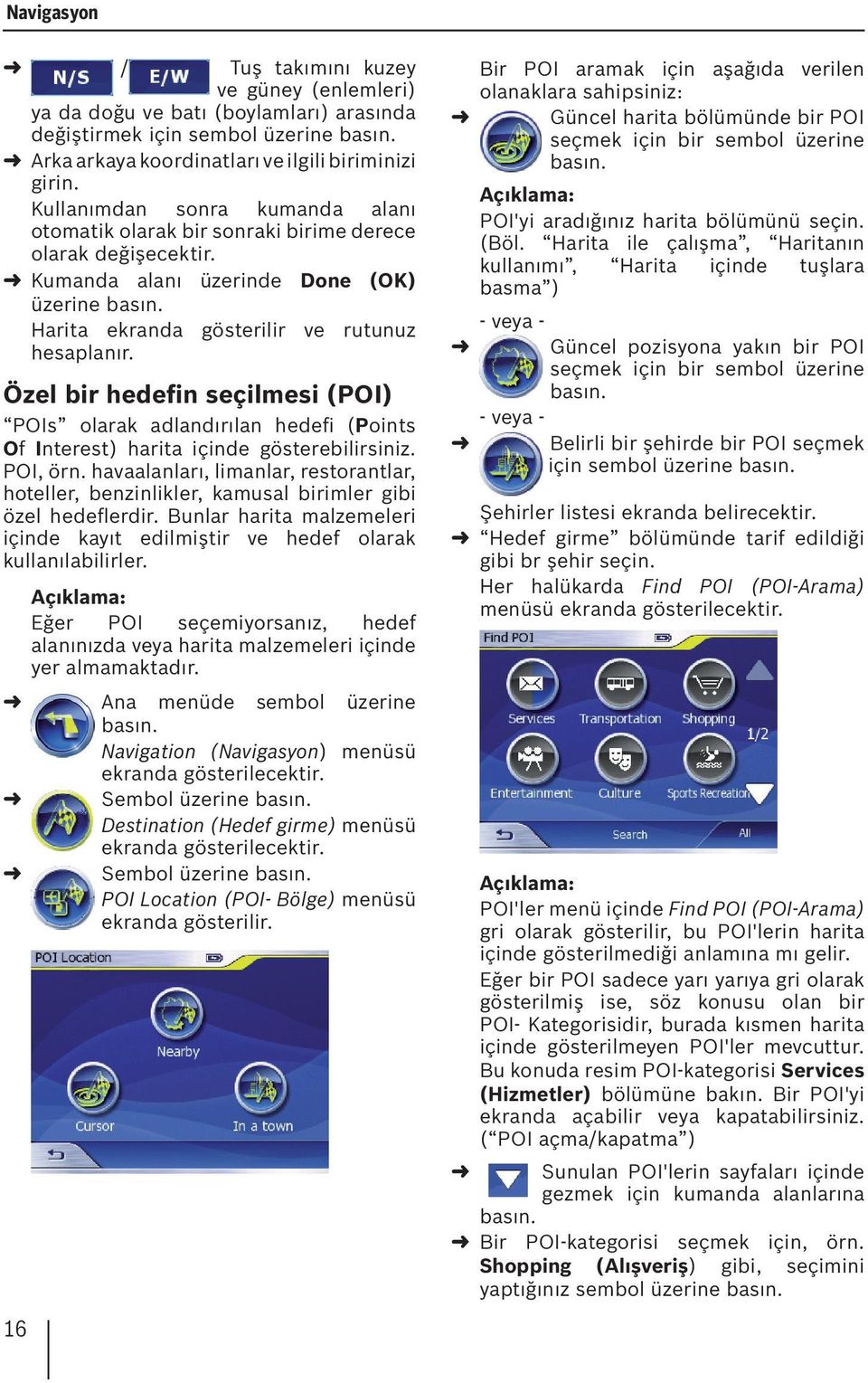 Özel bir hedefin seçilmesi (POI) POIs olarak adlandırılan hedefi (Points Of Interest) harita içinde gösterebilirsiniz. POI, örn.