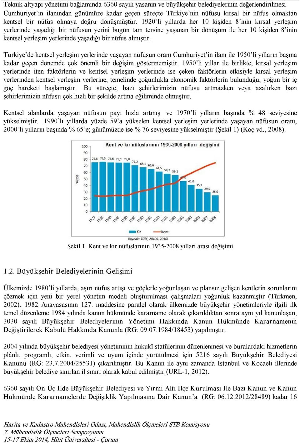 nüfus almıştır. Türkiye de kentsel yerleşim yerlerinde yaşayan nüfusun oranı Cumhuriyet in ilanı ile 1950 li yılların başına kadar geçen dönemde çok önemli bir değişim göstermemiştir.