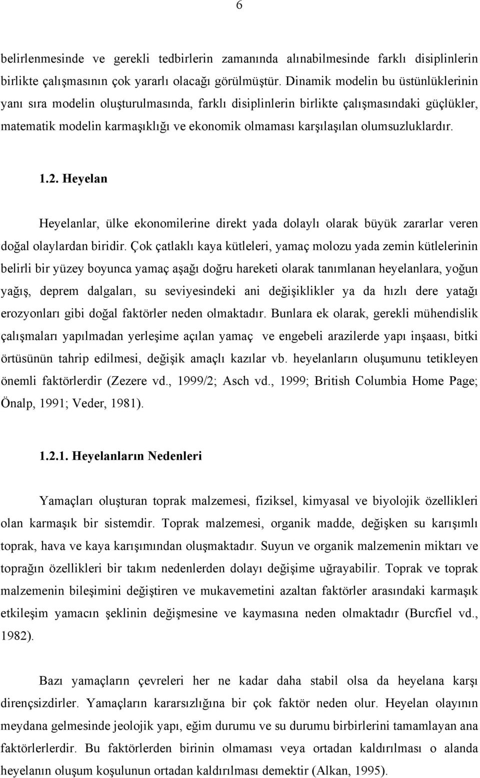 .. Heyelan Heyelanlar, üle eonomilerine diret yada dolaylı olara büyü zararlar veren doğal olaylardan biridir.