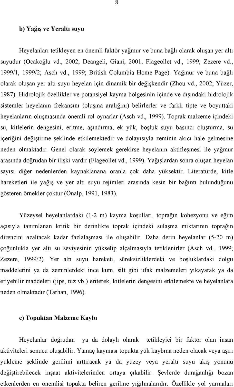 Hidroloi özelliler ve potansiyel ayma bölgesinin içinde ve dışındai hidroloi sistemler heyelanın freansını (oluşma aralığını) belirlerler ve farlı tipte ve boyuttai heyelanların oluşmasında önemli