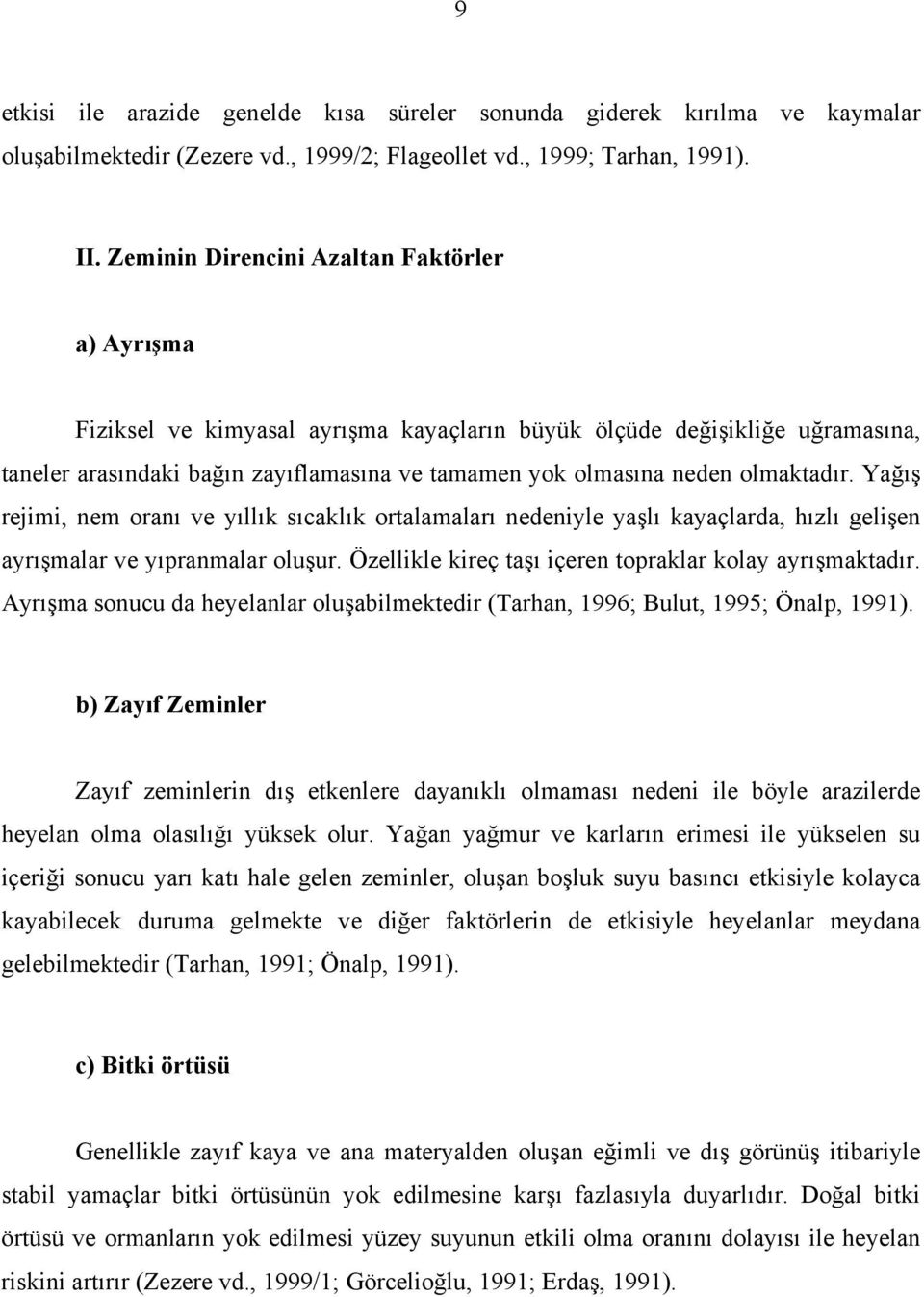 Yağış reimi, nem oranı ve yıllı sıcalı ortalamaları nedeniyle yaşlı ayaçlarda, hızlı gelişen ayrışmalar ve yıpranmalar oluşur. Özellile ireç taşı içeren topralar olay ayrışmatadır.