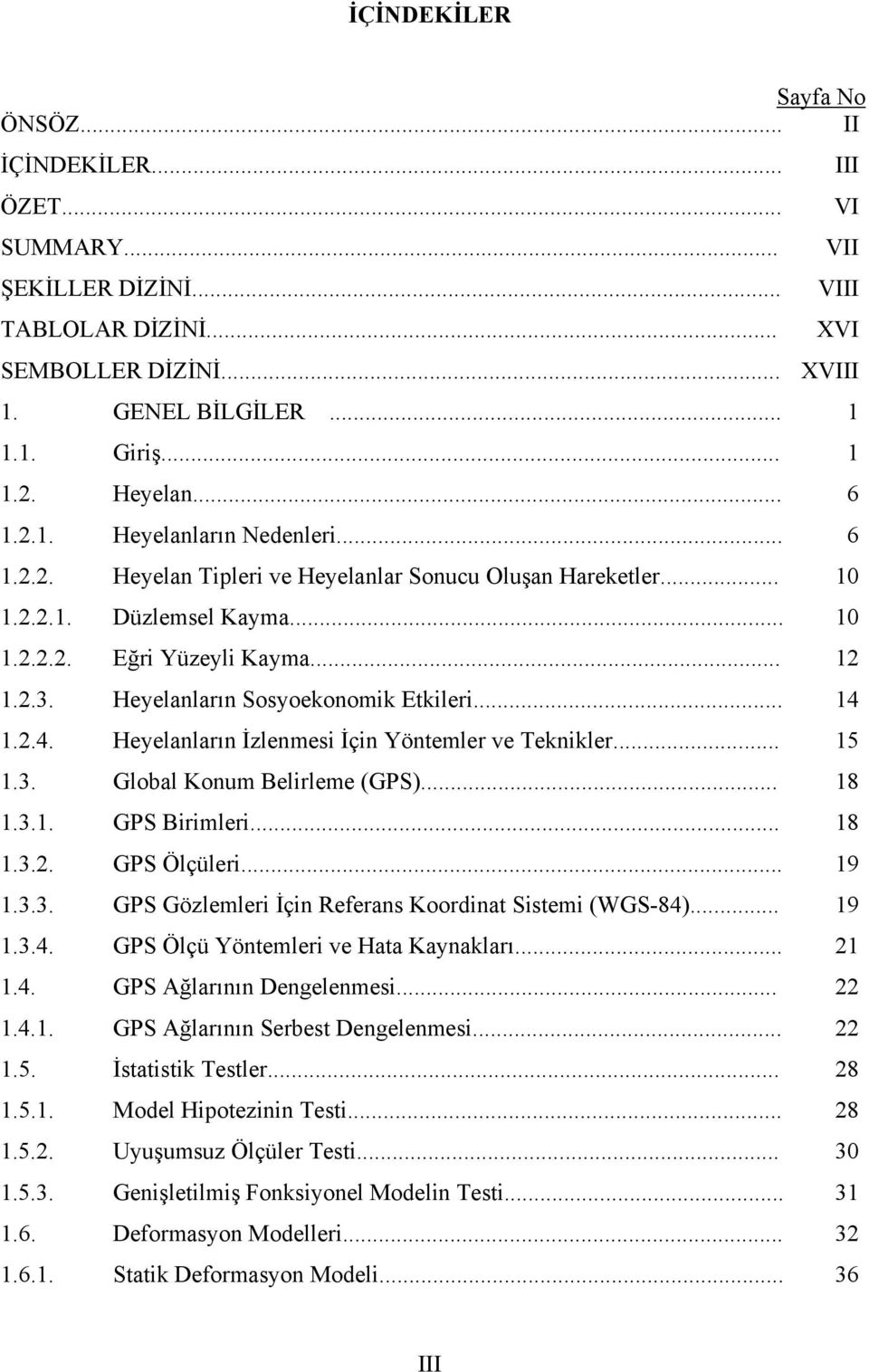 .4. Heyelanların İzlenmesi İçin Yöntemler ve Teniler... 5.3. Global Konum Belirleme (GPS)... 8.3.. GPS Birimleri... 8.3.. GPS Ölçüleri... 9.3.3. GPS Gözlemleri İçin Referans Koordinat Sistemi (WGS-84).