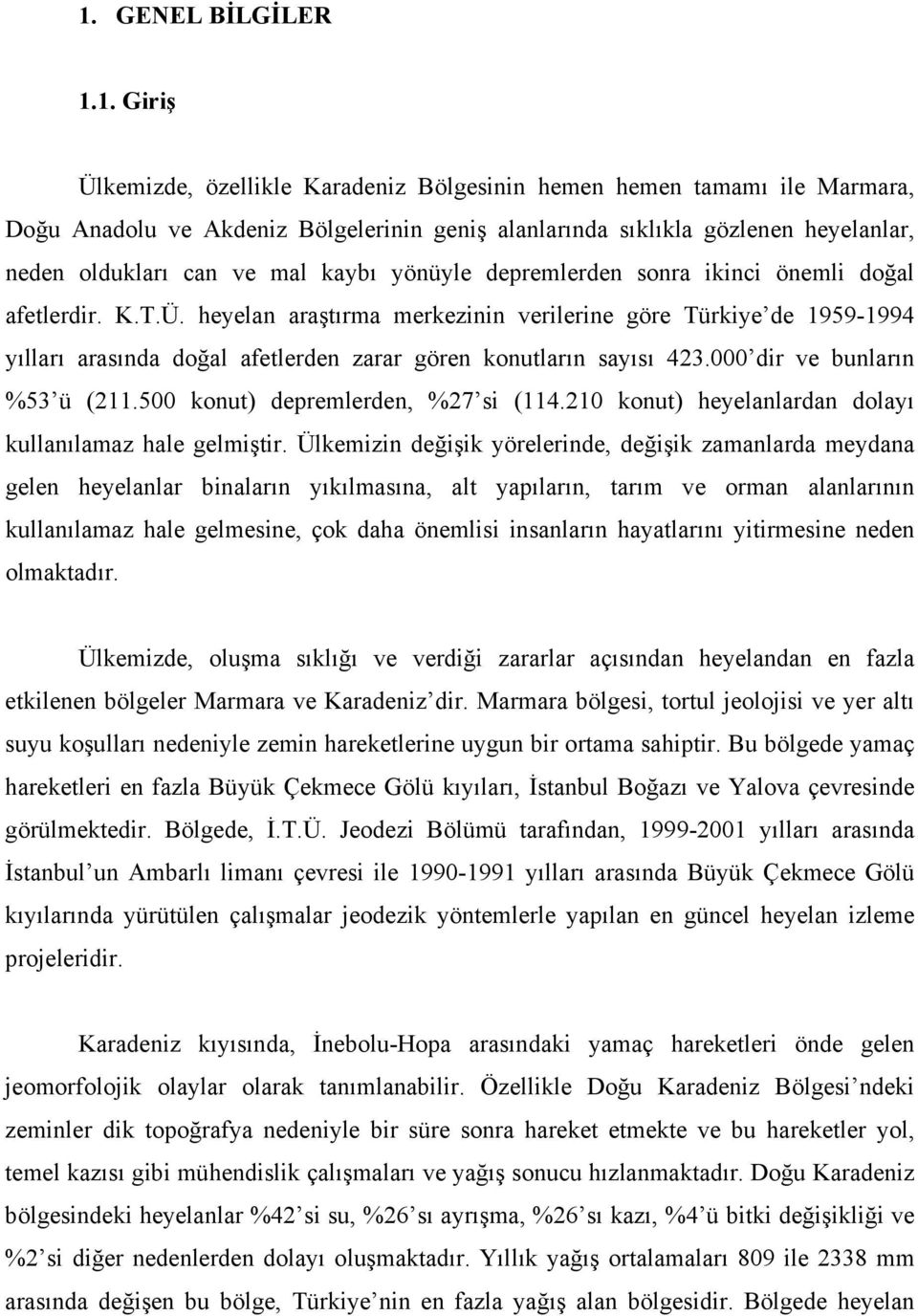 yönüyle depremlerden sonra iinci önemli doğal afetlerdir. K.T.Ü. heyelan araştırma merezinin verilerine göre Türiye de 959-994 yılları arasında doğal afetlerden zarar gören onutların sayısı 43.