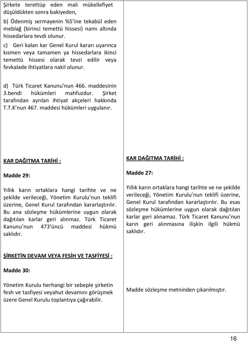 maddesinin 3.bendi hükümleri mahfuzdur. Şirket tarafından ayrılan ihtiyat akçeleri hakkında T.T.K nun 467. maddesi hükümleri uygulanır.