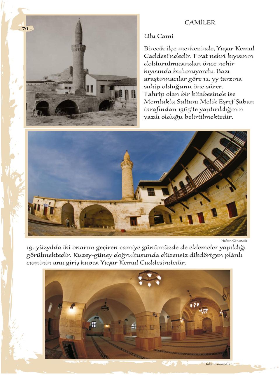 Tahrip olan bir kitabesinde ise Memluklu Sultanı Melik Eşref Şaban tarafından 1365'te yaptırıldığının yazılı olduğu belirtilmektedir.