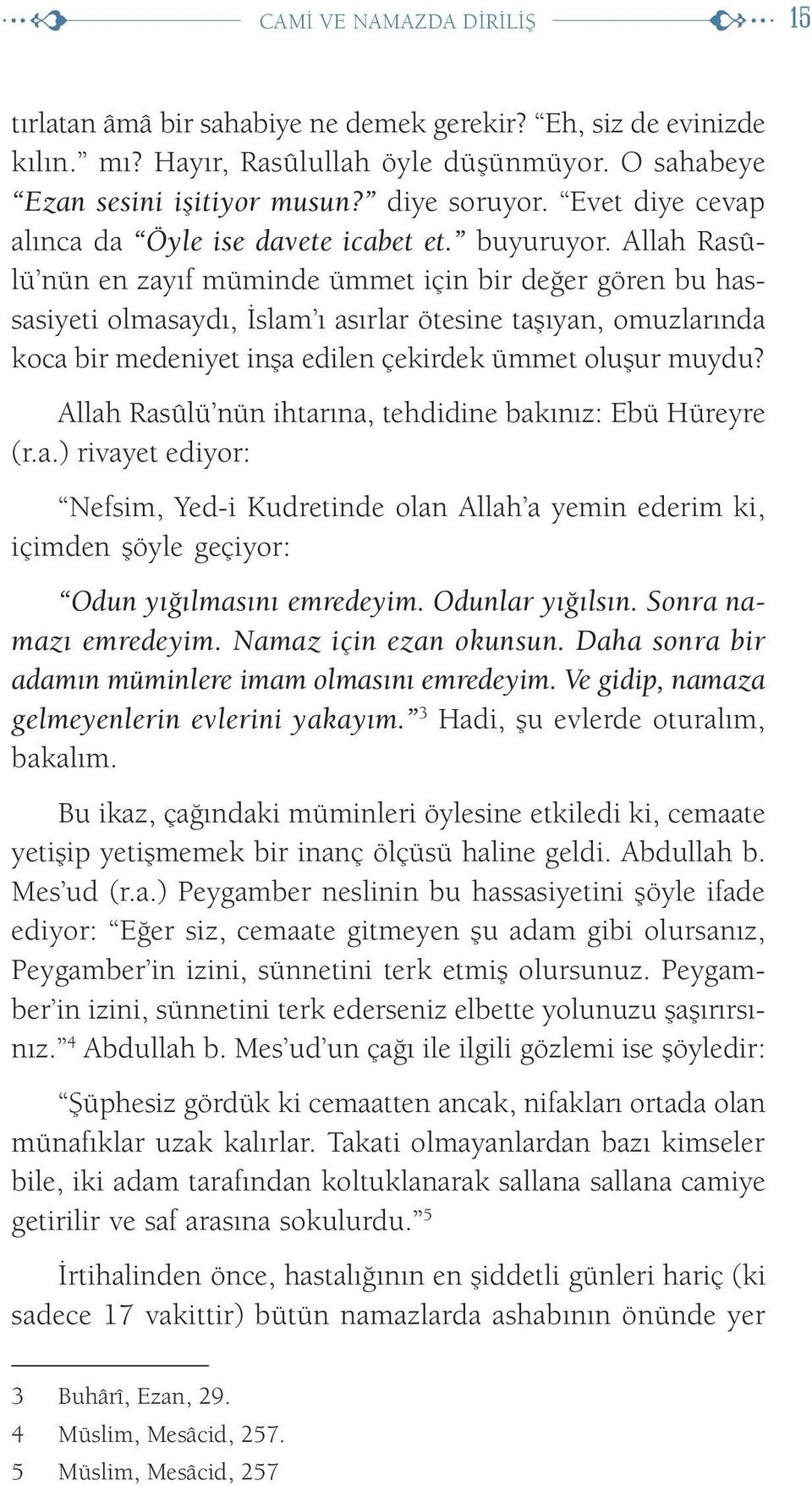 Allah Rasûlü nün en zayıf müminde ümmet için bir değer gören bu hassasiyeti olmasaydı, İslam ı asırlar ötesine taşıyan, omuzlarında koca bir medeniyet inşa edilen çekirdek ümmet oluşur muydu?