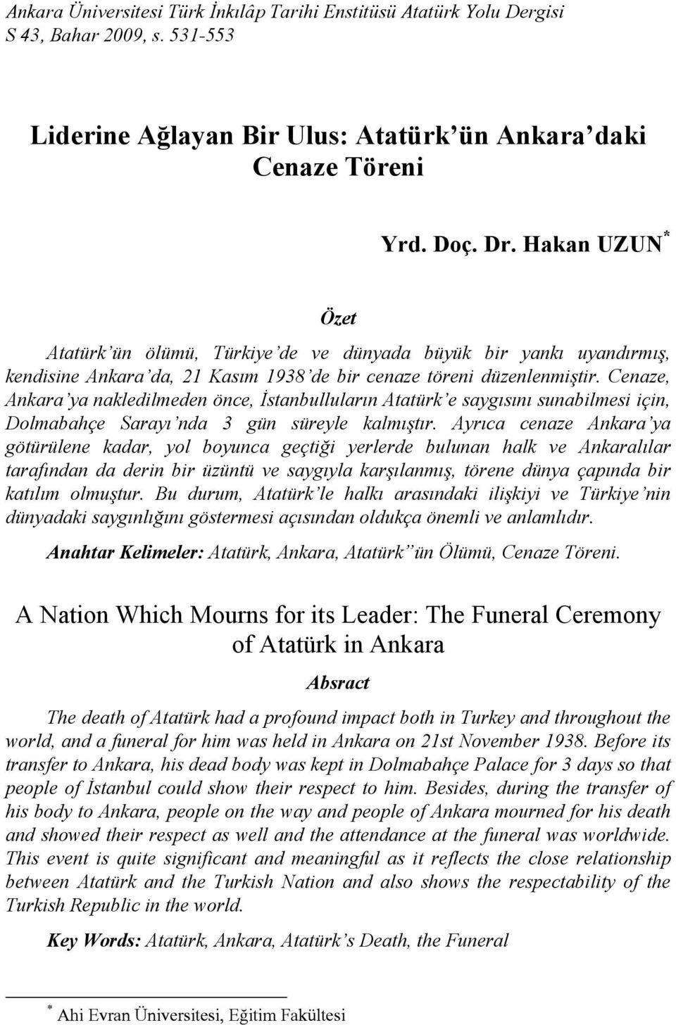 Cenaze, Ankara ya nakledilmeden önce, İstanbulluların Atatürk e saygısını sunabilmesi için, Dolmabahçe Sarayı nda 3 gün süreyle kalmıştır.