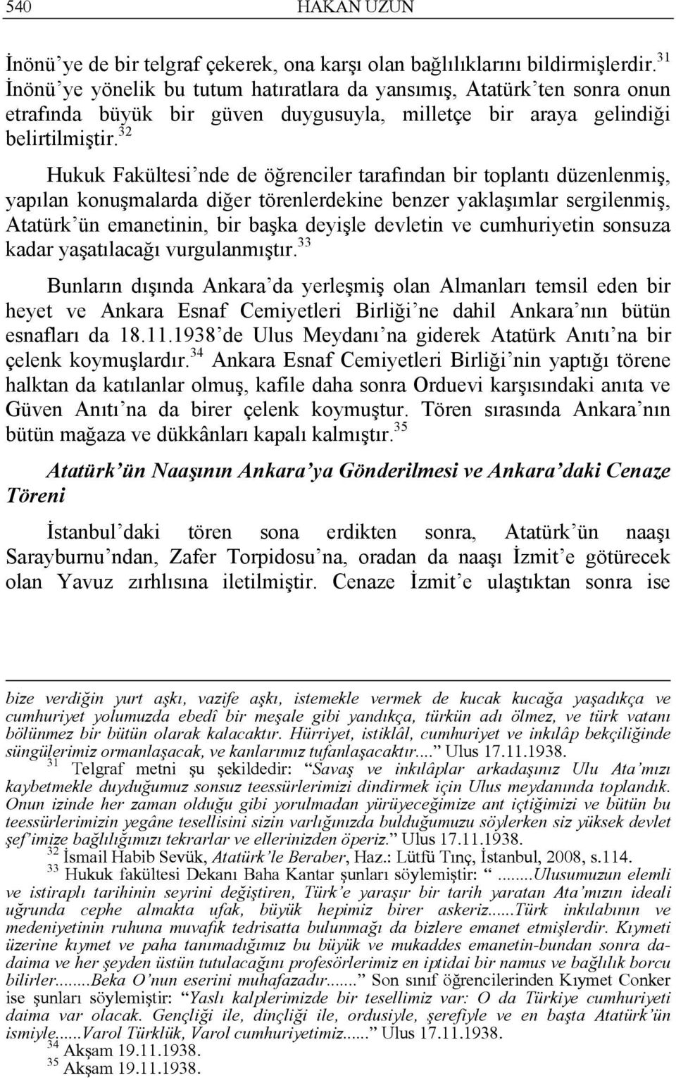 32 Hukuk Fakültesi nde de öğrenciler tarafından bir toplantı düzenlenmiş, yapılan konuşmalarda diğer törenlerdekine benzer yaklaşımlar sergilenmiş, Atatürk ün emanetinin, bir başka deyişle devletin