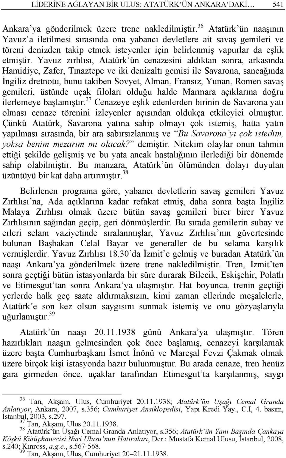 Yavuz zırhlısı, Atatürk ün cenazesini aldıktan sonra, arkasında Hamidiye, Zafer, Tınaztepe ve iki denizaltı gemisi ile Savarona, sancağında İngiliz dretnotu, bunu takiben Sovyet, Alman, Fransız,