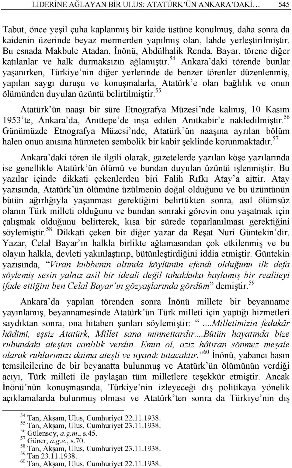 54 Ankara daki törende bunlar yaşanırken, Türkiye nin diğer yerlerinde de benzer törenler düzenlenmiş, yapılan saygı duruşu ve konuşmalarla, Atatürk e olan bağlılık ve onun ölümünden duyulan üzüntü