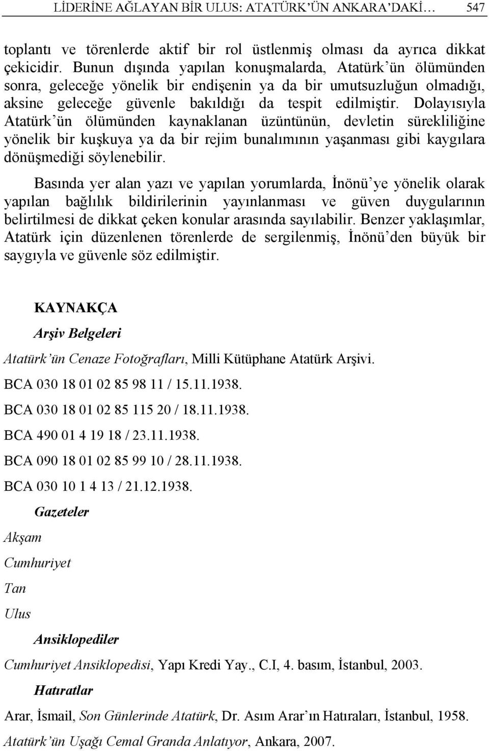 Dolayısıyla Atatürk ün ölümünden kaynaklanan üzüntünün, devletin sürekliliğine yönelik bir kuşkuya ya da bir rejim bunalımının yaşanması gibi kaygılara dönüşmediği söylenebilir.