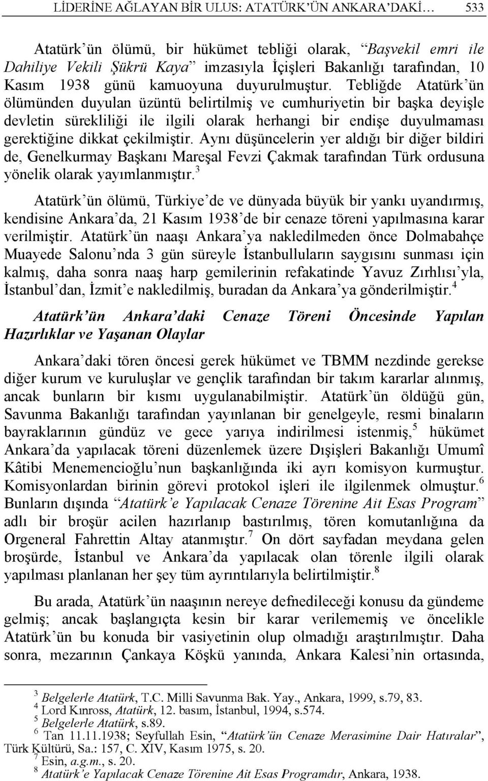 Tebliğde Atatürk ün ölümünden duyulan üzüntü belirtilmiş ve cumhuriyetin bir başka deyişle devletin sürekliliği ile ilgili olarak herhangi bir endişe duyulmaması gerektiğine dikkat çekilmiştir.