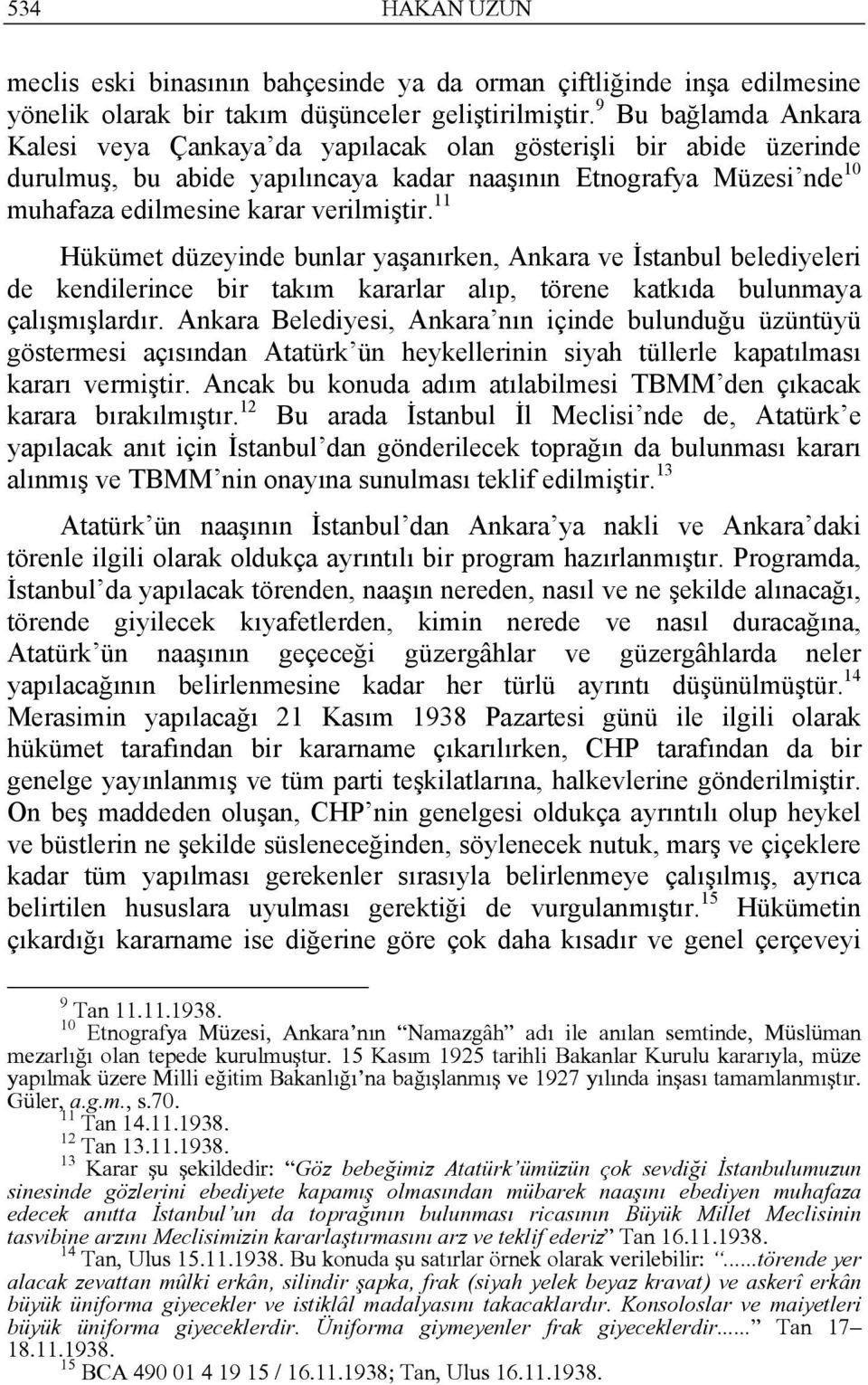 11 Hükümet düzeyinde bunlar yaşanırken, Ankara ve İstanbul belediyeleri de kendilerince bir takım kararlar alıp, törene katkıda bulunmaya çalışmışlardır.