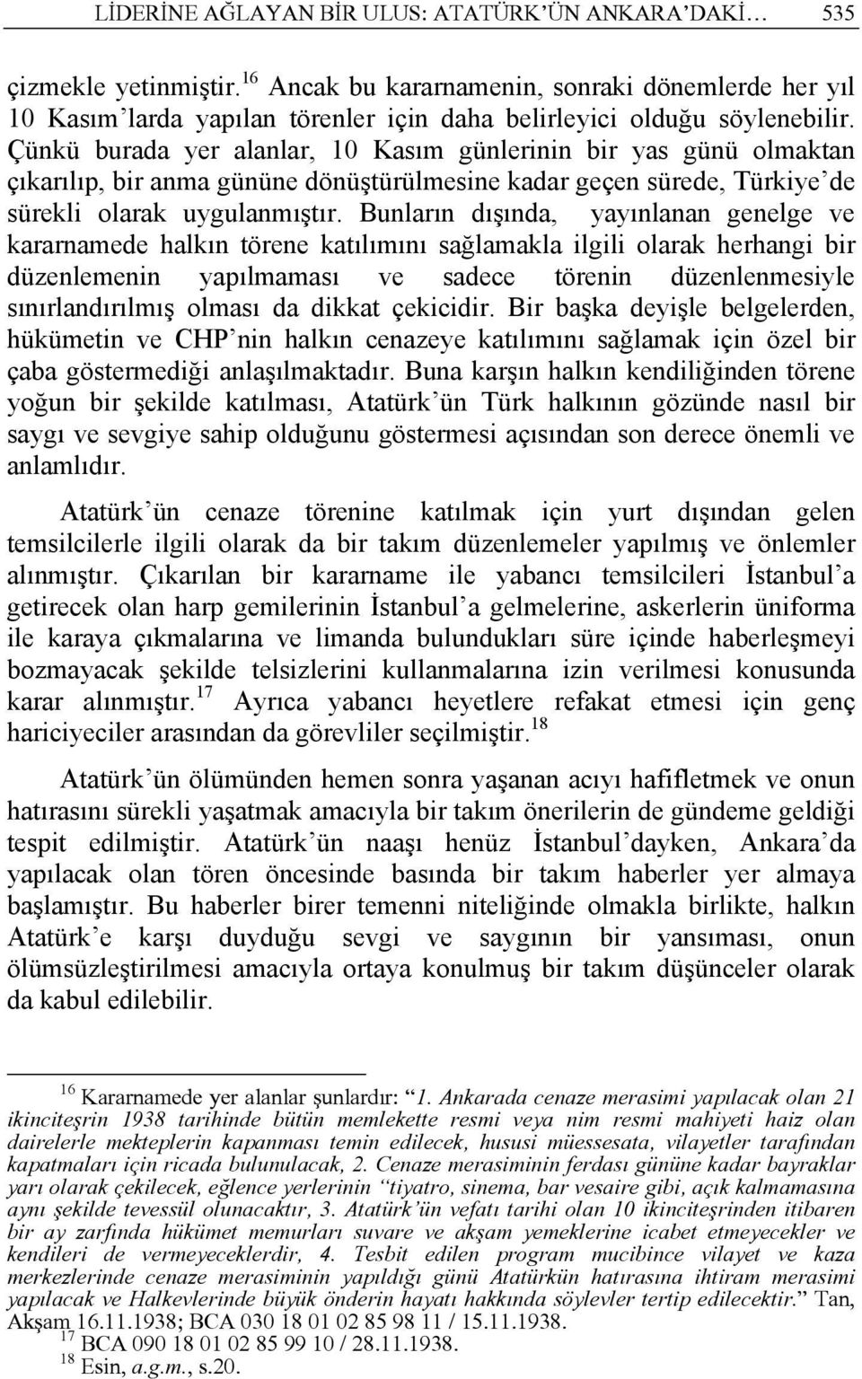 Çünkü burada yer alanlar, 10 Kasım günlerinin bir yas günü olmaktan çıkarılıp, bir anma gününe dönüştürülmesine kadar geçen sürede, Türkiye de sürekli olarak uygulanmıştır.