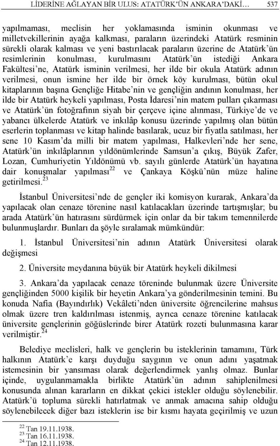 adının verilmesi, onun ismine her ilde bir örnek köy kurulması, bütün okul kitaplarının başına Gençliğe Hitabe nin ve gençliğin andının konulması, her ilde bir Atatürk heykeli yapılması, Posta