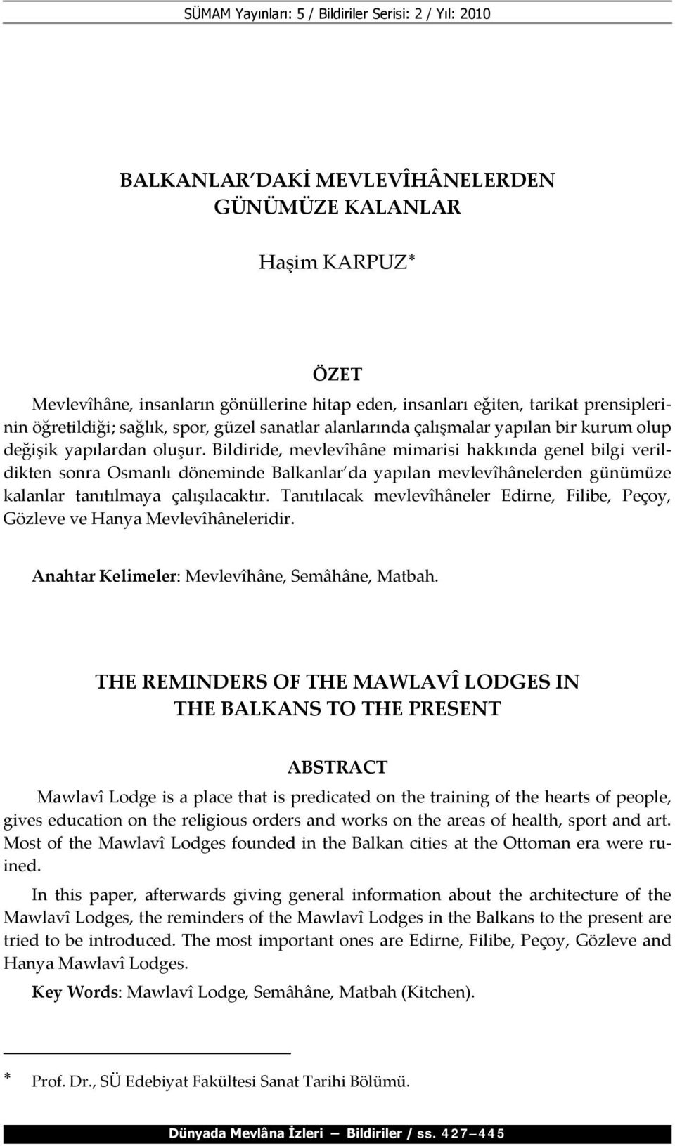 Bildiride, mevlevîhâne mimarisi hakkında genel bilgi verildikten sonra Osmanlı döneminde Balkanlar da yapılan mevlevîhânelerden günümüze kalanlar tanıtılmaya çalışılacaktır.