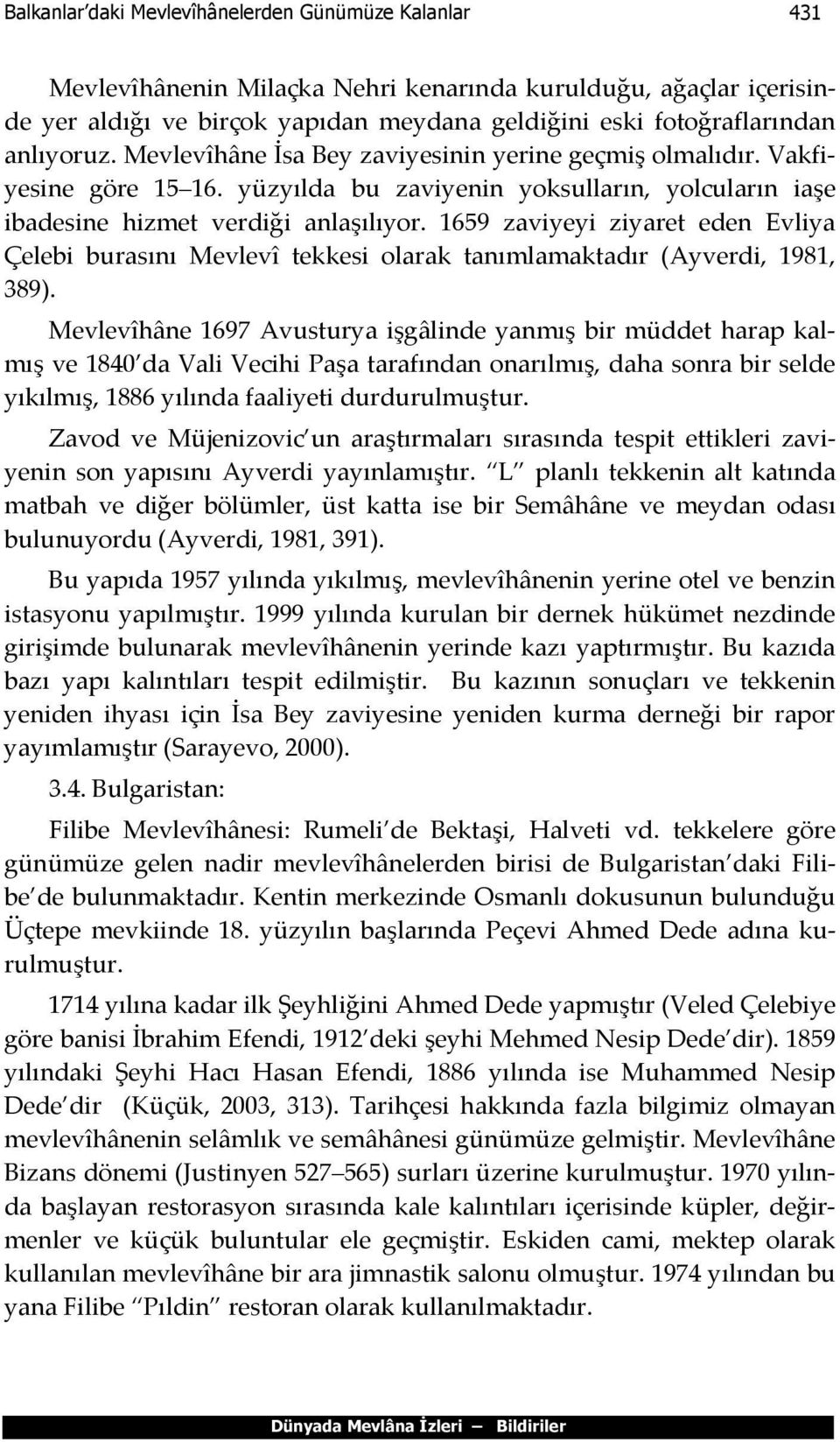 1659 zaviyeyi ziyaret eden Evliya Çelebi burasını Mevlevî tekkesi olarak tanımlamaktadır (Ayverdi, 1981, 389).