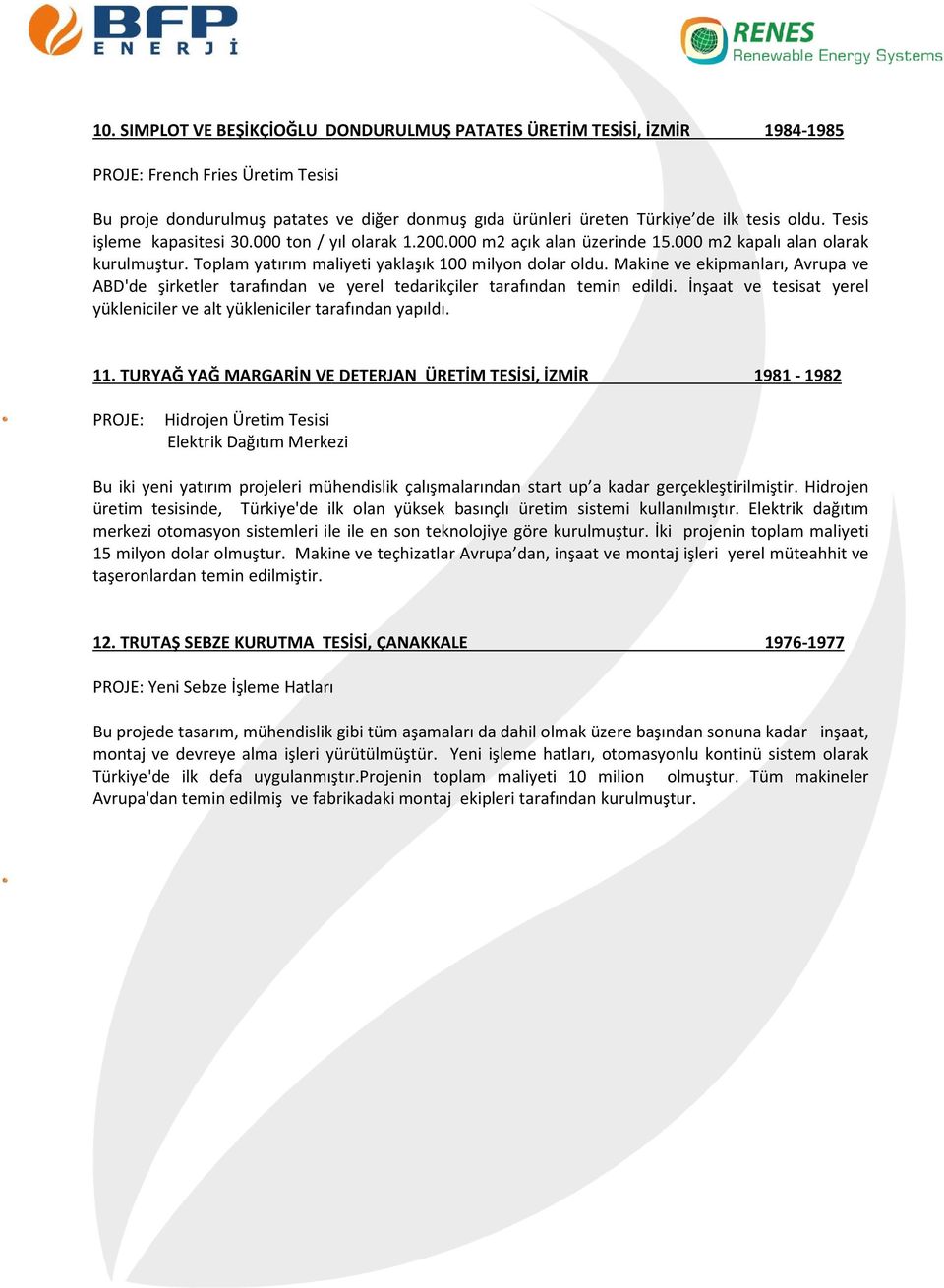 Makine ve ekipmanları, Avrupa ve ABD'de şirketler tarafından ve yerel tedarikçiler tarafından temin edildi. İnşaat ve tesisat yerel yükleniciler ve alt yükleniciler tarafından yapıldı. 11.