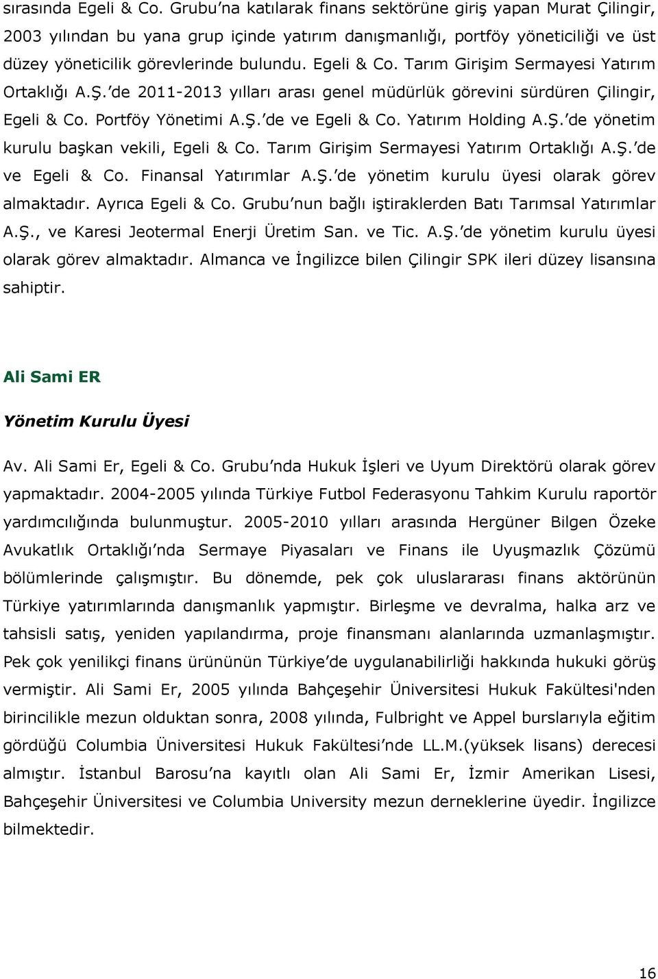 Tarım Girişim Sermayesi Yatırım Ortaklığı A.Ş. de 2011-2013 yılları arası genel müdürlük görevini sürdüren Çilingir, Egeli & Co. Portföy Yönetimi A.Ş. de ve Egeli & Co. Yatırım Holding A.Ş. de yönetim kurulu başkan vekili, Egeli & Co.