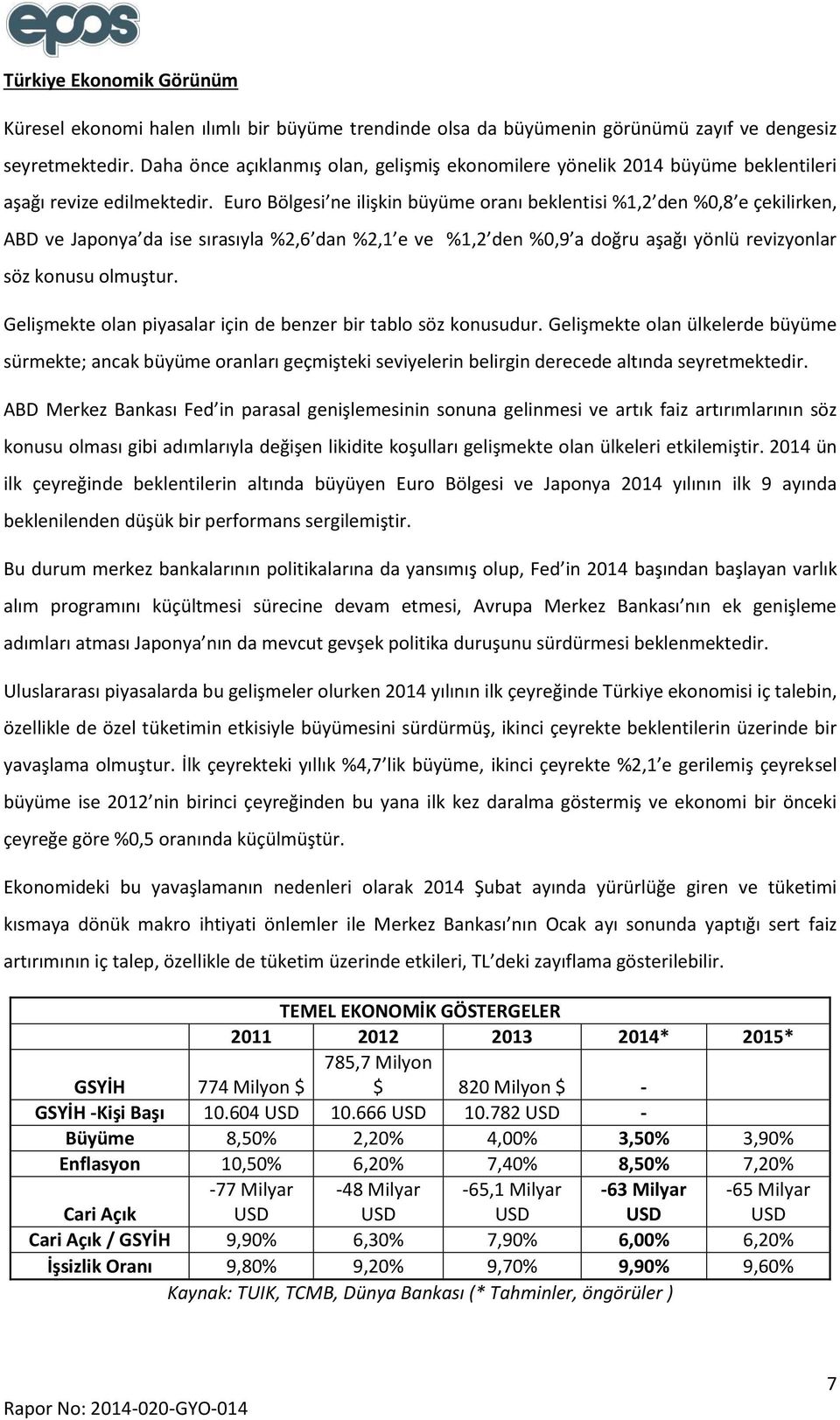 Euro Bölgesi ne ilişkin büyüme oranı beklentisi %1,2 den %0,8 e çekilirken, ABD ve Japonya da ise sırasıyla %2,6 dan %2,1 e ve %1,2 den %0,9 a doğru aşağı yönlü revizyonlar söz konusu olmuştur.