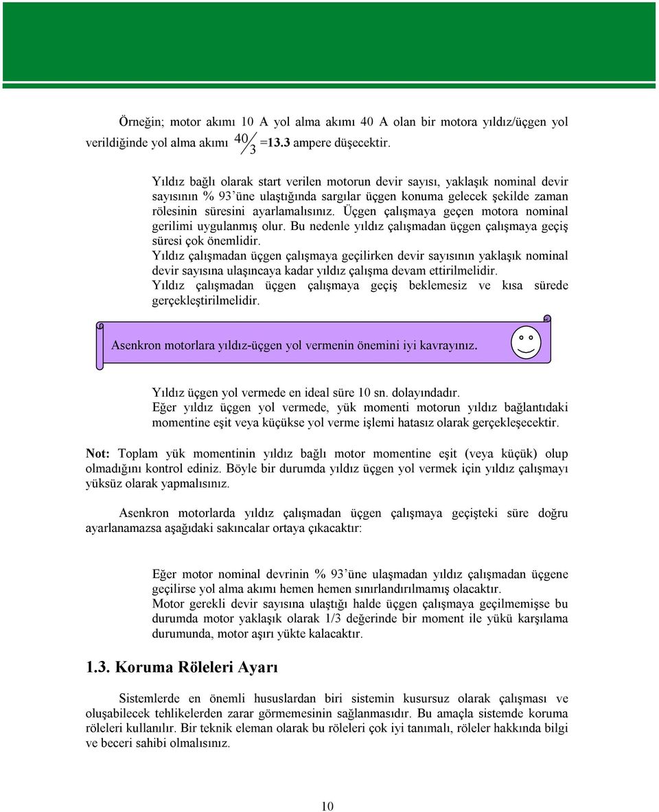 Üçgen çalışmaya geçen motora nominal gerilimi uygulanmış olur. Bu nedenle yıldız çalışmadan üçgen çalışmaya geçiş süresi çok önemlidir.