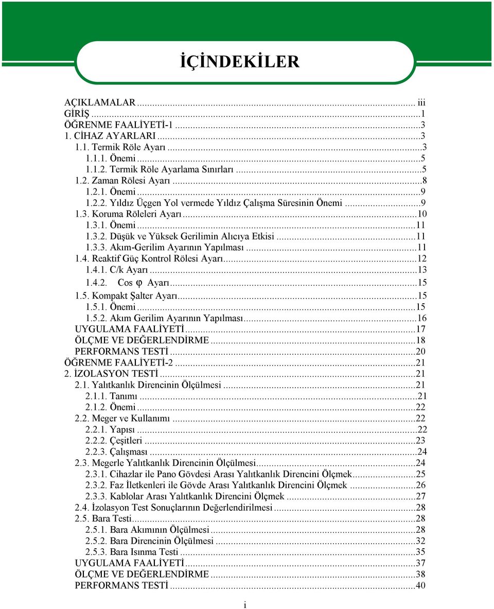 ..11 1.4. Reaktif Güç Kontrol Rölesi Ayarı...12 1.4.1. C/k Ayarı...13 1.4.2. Cos ϕ Ayarı...15 1.5. Kompakt Şalter Ayarı...15 1.5.1. Önemi...15 1.5.2. Akım Gerilim Ayarının Yapılması.