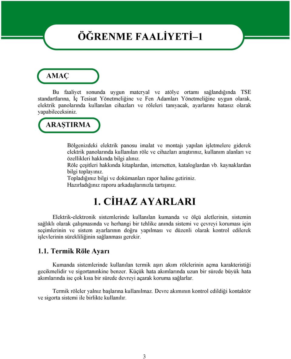 ARAŞTIRMA Bölgenizdeki elektrik panosu imalat ve montajı yapılan işletmelere giderek elektrik panolarında kullanılan röle ve cihazları araştırınız, kullanım alanları ve özellikleri hakkında bilgi