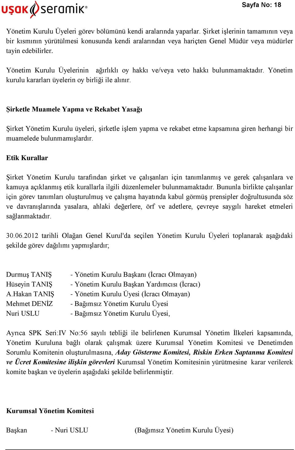 Yönetim Kurulu Üyelerinin ağırlıklı oy hakkı ve/veya veto hakkı bulunmamaktadır. Yönetim kurulu kararları üyelerin oy birliği ile alınır.