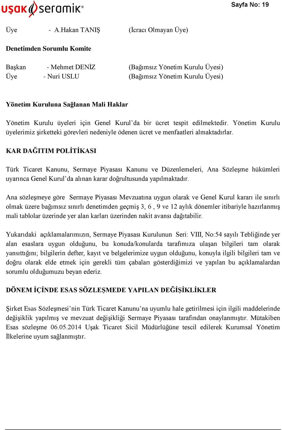 Yönetim Kurulu üyeleri için Genel Kurul da bir ücret tespit edilmektedir. Yönetim Kurulu üyelerimiz şirketteki görevleri nedeniyle ödenen ücret ve menfaatleri almaktadırlar.