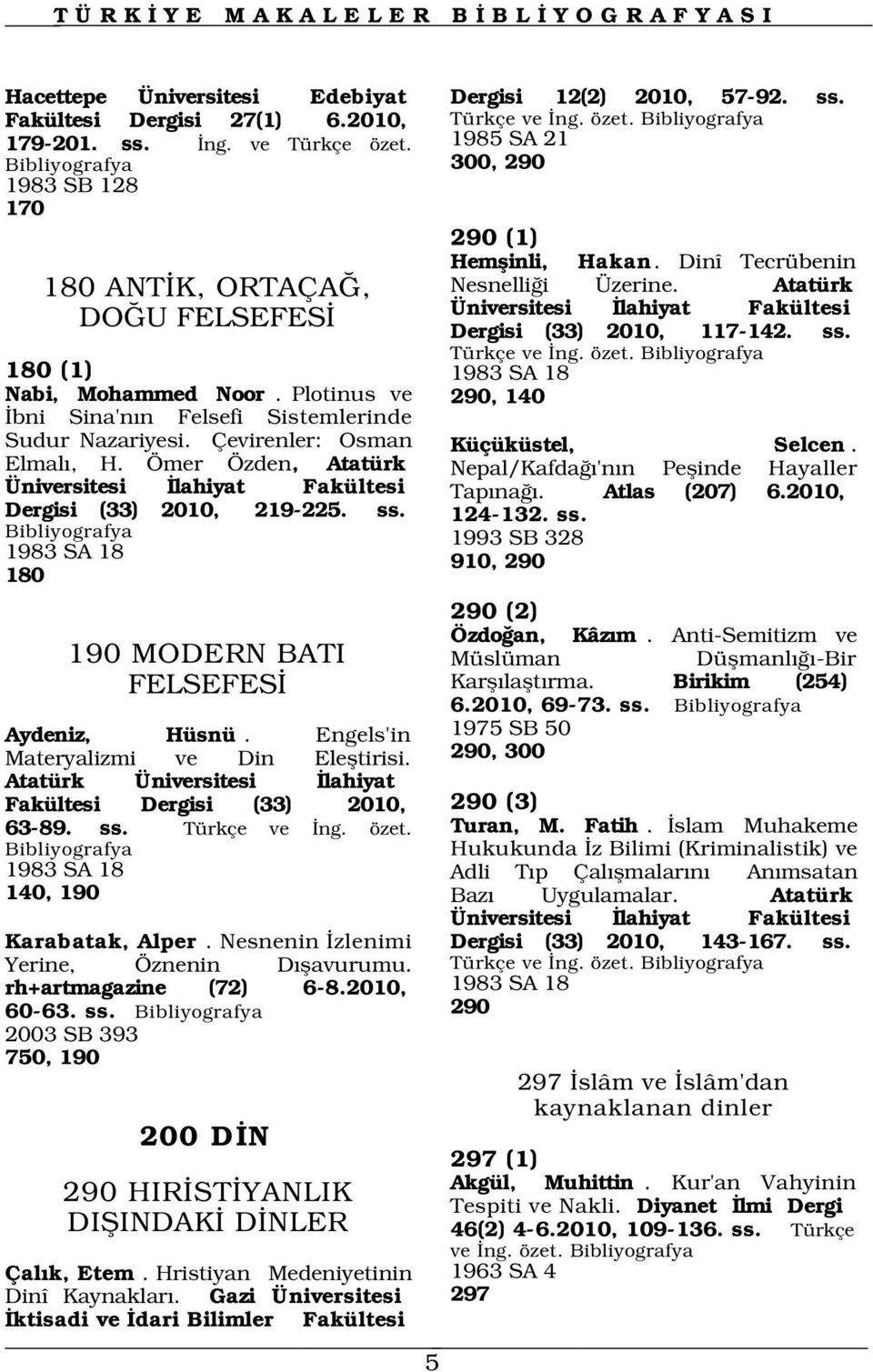 Plotinus ve 290, 140 bni Sina'n n Felsefi Sistemlerinde Sudur Nazariyesi. Çevirenler: Osman Küçüküstel, Selcen. Elmal, H.