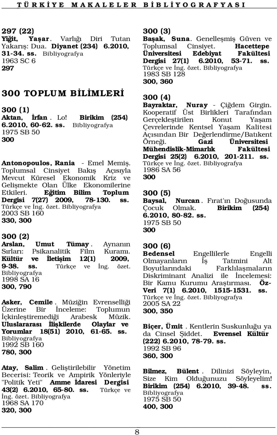 2003 SB 160 330, 300 1975 SB 50 300 300 (2) Arslan, Umut Tümay. Aynan n S rlar : Psikanalitik Film Kuram. Kültür ve letiflim 12(1) 2009, 9-38. ss. Türkçe ve ng. özet.