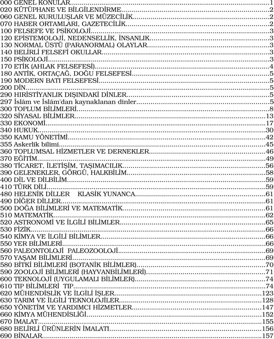 ..5 290 HIR ST YANLIK DIfiINDAK D NLER...5 297 slâm ve slâm'dan kaynaklanan dinler...5 300 TOPLUM B L MLER...8 320 S YASAL B L MLER...13 330 EKONOM...17 340 HUKUK...30 350 KAMU YÖNET M.