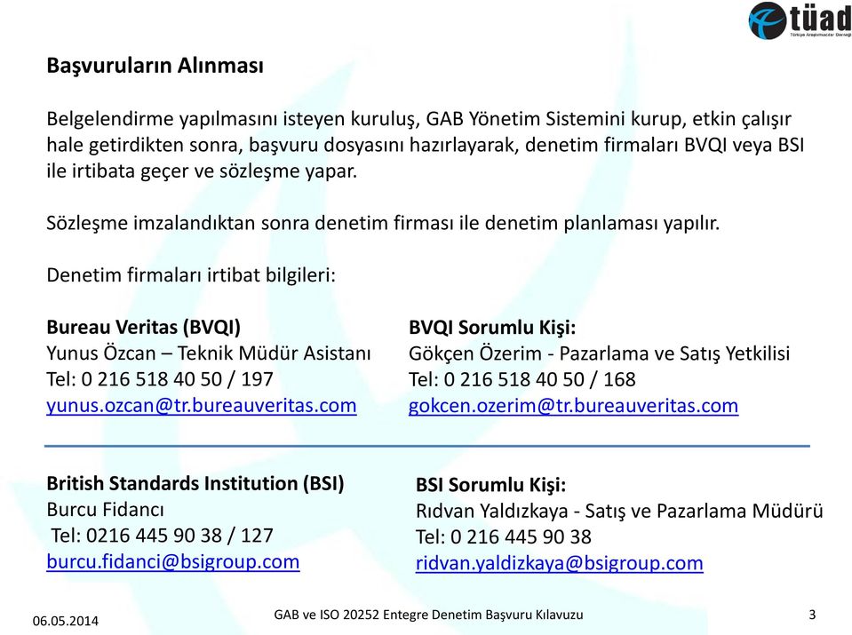 Denetim firmaları irtibat bilgileri: Bureau Veritas (BVQI) Yunus Özcan Teknik Müdür Asistanı Tel: 0 216 518 40 50 / 197 yunus.ozcan@tr.bureauveritas.