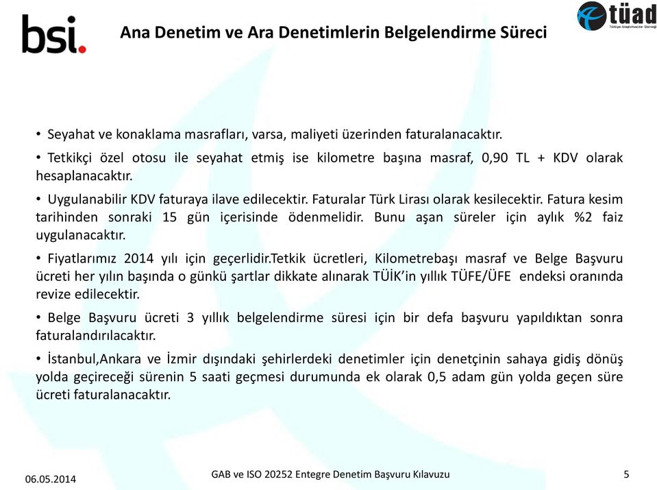 Fatura kesim tarihinden sonraki 15 gün içerisinde ödenmelidir. Bunu aşan süreler için aylık %2 faiz uygulanacaktır. Fiyatlarımız 2014 yılı için geçerlidir.