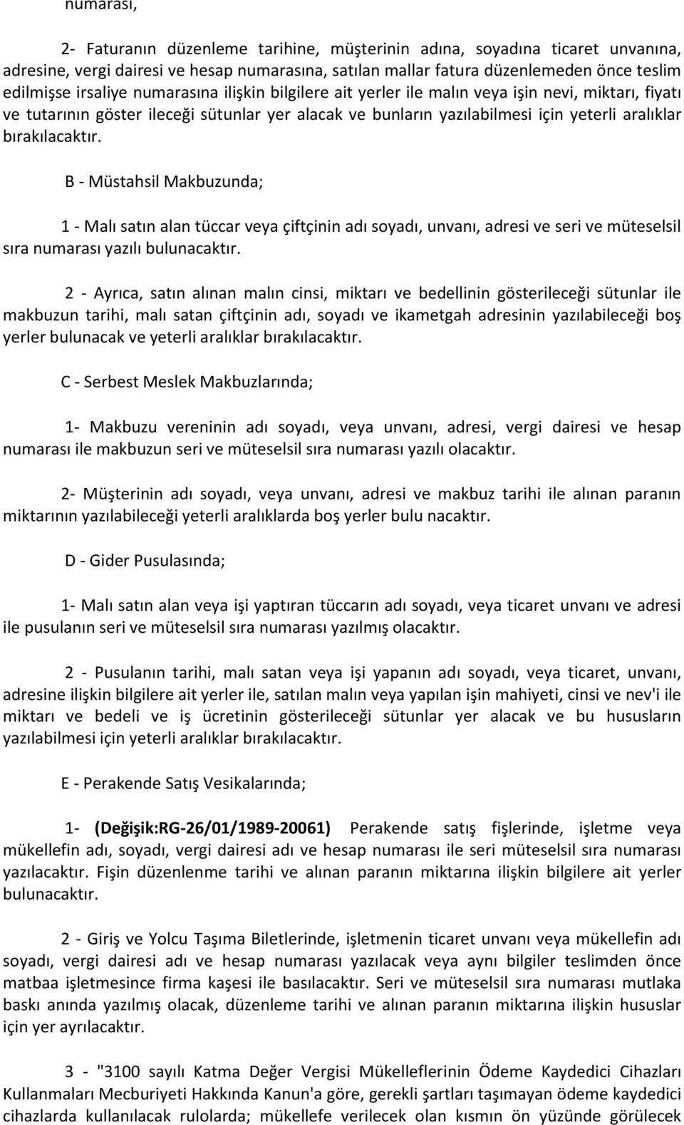 B - Müstahsil Makbuzunda; 1 - Malı satın alan tüccar veya çiftçinin adı soyadı, unvanı, adresi ve seri ve müteselsil sıra numarası yazılı bulunacaktır.