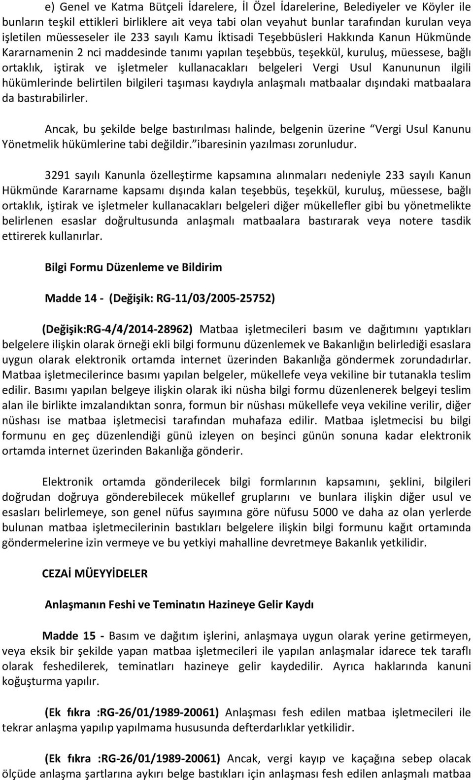 kullanacakları belgeleri Vergi Usul Kanununun ilgili hükümlerinde belirtilen bilgileri taşıması kaydıyla anlaşmalı matbaalar dışındaki matbaalara da bastırabilirler.