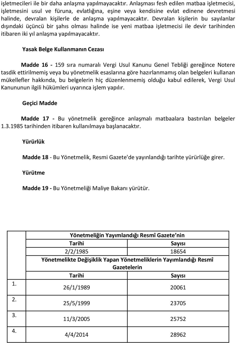 Devralan kişilerin bu sayılanlar dışındaki üçüncü bir şahıs olması halinde ise yeni matbaa işletmecisi ile devir tarihinden itibaren iki yıl anlaşma yapılmayacaktır.