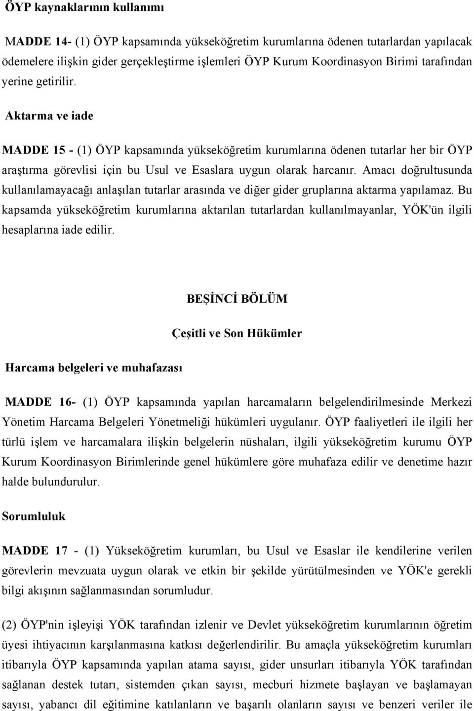 Amacı doğrultusunda kullanılamayacağı anlaşılan tutarlar arasında ve diğer gider gruplarına aktarma yapılamaz.