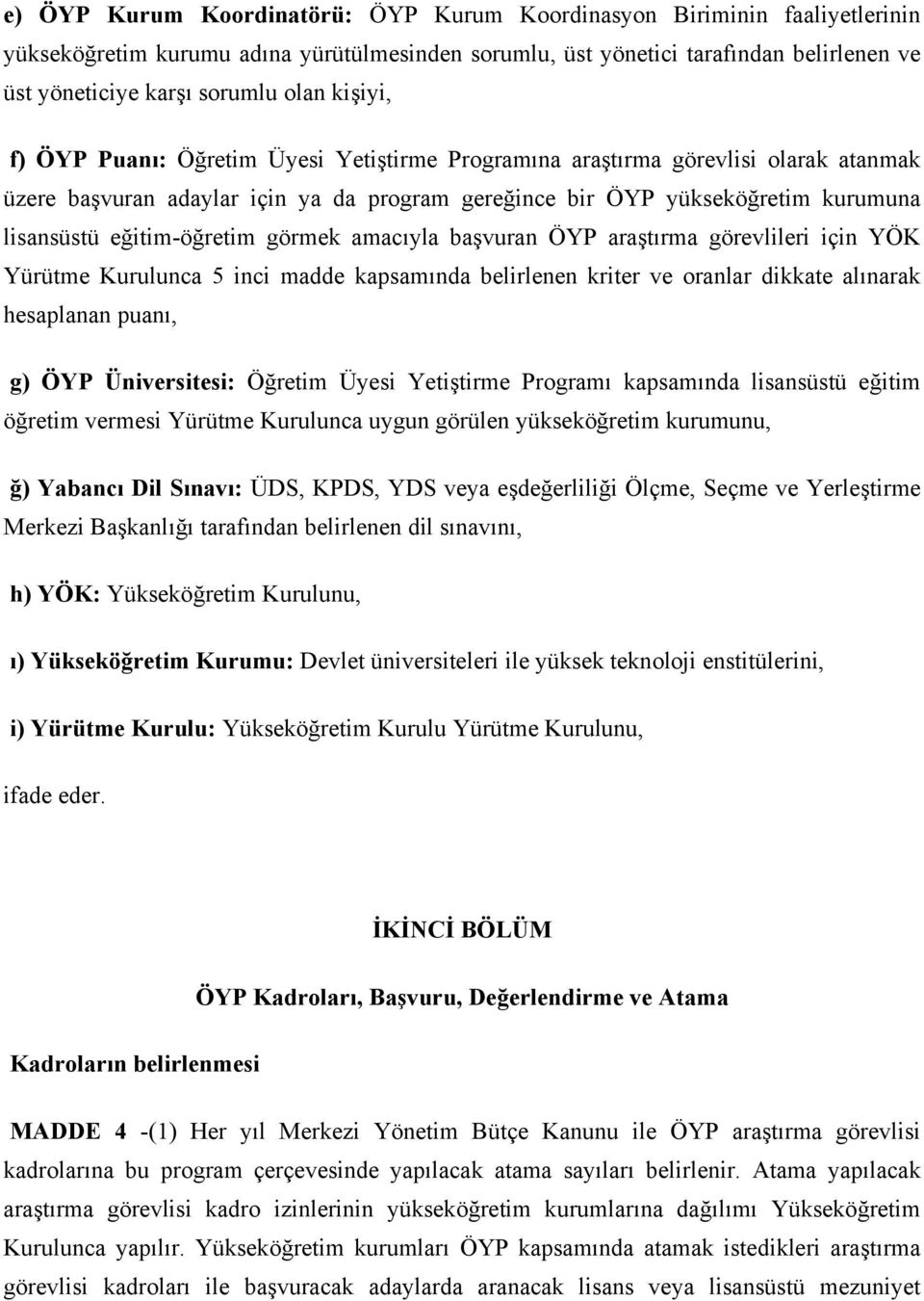 eğitim-öğretim görmek amacıyla başvuran ÖYP araştırma görevlileri için YÖK Yürütme Kurulunca 5 inci madde kapsamında belirlenen kriter ve oranlar dikkate alınarak hesaplanan puanı, g) ÖYP