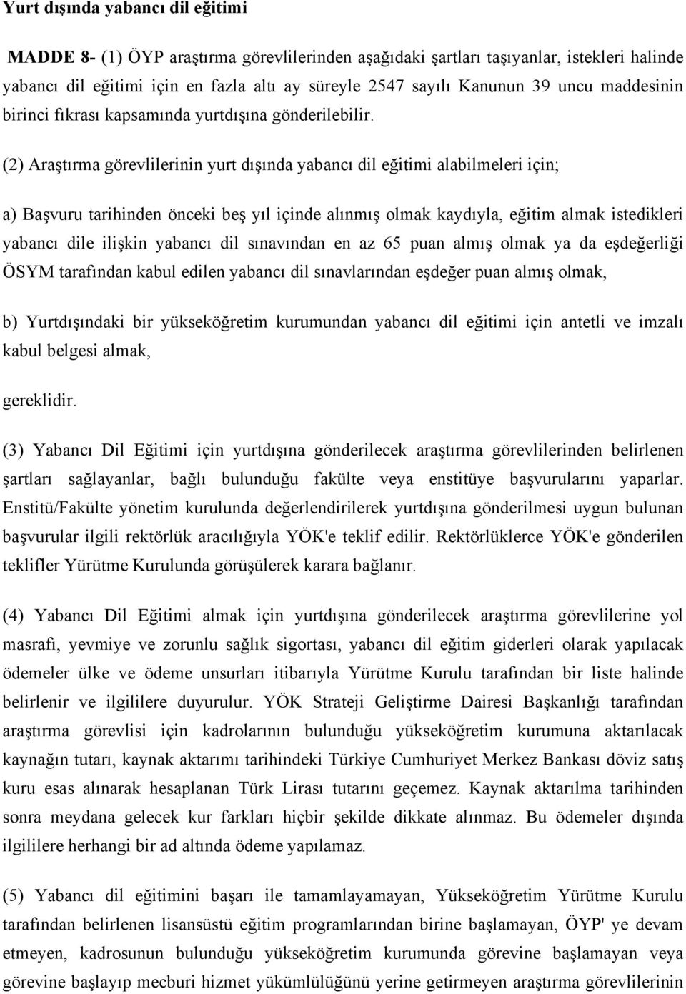 (2) Araştırma görevlilerinin yurt dışında yabancı dil eğitimi alabilmeleri için; a) Başvuru tarihinden önceki beş yıl içinde alınmış olmak kaydıyla, eğitim almak istedikleri yabancı dile ilişkin