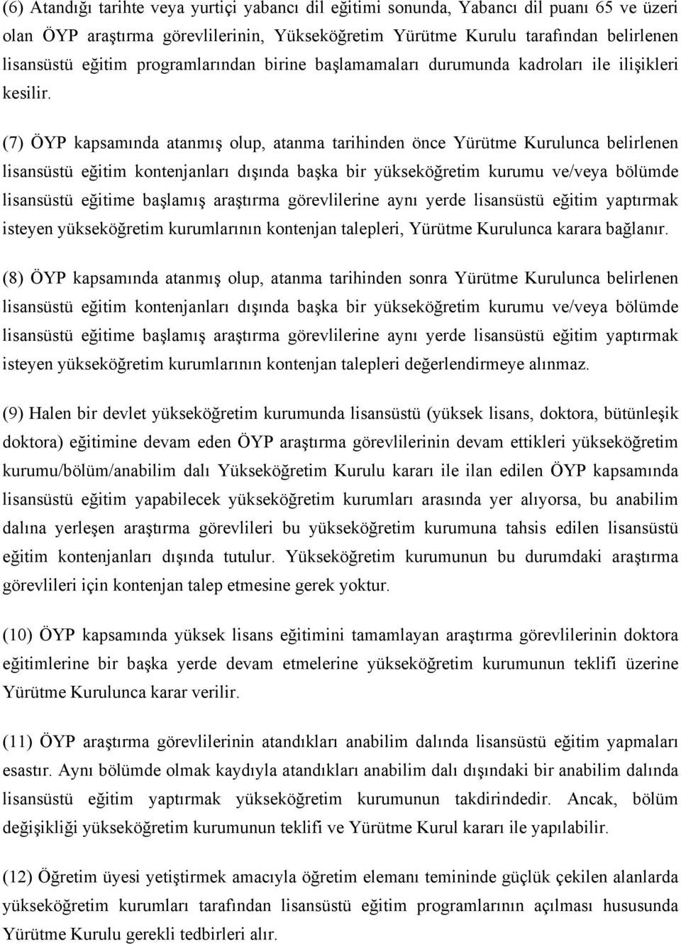 (7) ÖYP kapsamında atanmış olup, atanma tarihinden önce Yürütme Kurulunca belirlenen lisansüstü eğitim kontenjanları dışında başka bir yükseköğretim kurumu ve/veya bölümde lisansüstü eğitime başlamış