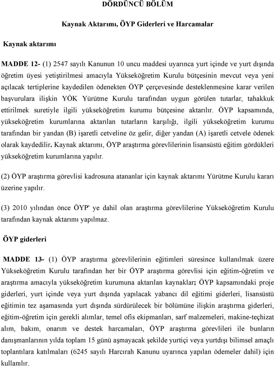 uygun görülen tutarlar, tahakkuk ettirilmek suretiyle ilgili yükseköğretim kurumu bütçesine aktarılır.